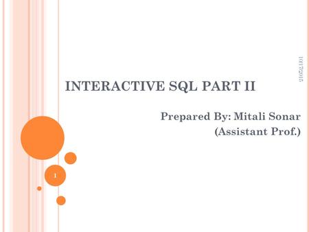 INTERACTIVE SQL PART II Prepared By: Mitali Sonar (Assistant Prof.) 1 10/17/2015.