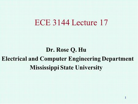 1 ECE 3144 Lecture 17 Dr. Rose Q. Hu Electrical and Computer Engineering Department Mississippi State University.