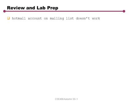 CSE466 Autumn ‘00- 1 Review and Lab Prep  hotmail account on mailing list doesn’t work.