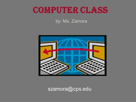 Computer Class by: Ms. Zamora Lecture for Parent 1.Why have a computer? 2.What is a computer? 3.Parts of a computer. 4.Install a PC System.