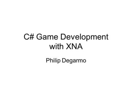 C# Game Development with XNA Philip Degarmo. Introduction What is XNA? –Microsoft’s replacement for “Managed DirectX” –“XNA” = “XNA Game Studio” – de.