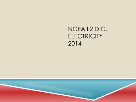 NCEA L2 D.C. ELECTRICITY 2014 CIRCUITS  An arrangement of electrical components which allow movement of electrical charge.  Conductor = an object which.