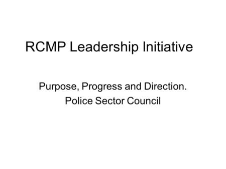 RCMP Leadership Initiative Purpose, Progress and Direction. Police Sector Council.