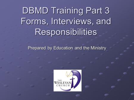 DBMD Training Part 3 Forms, Interviews, and Responsibilities Prepared by Education and the Ministry.