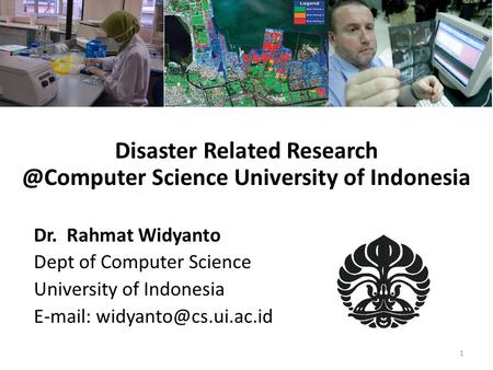 Disaster Related Science University of Indonesia Dr. Rahmat Widyanto Dept of Computer Science University of Indonesia