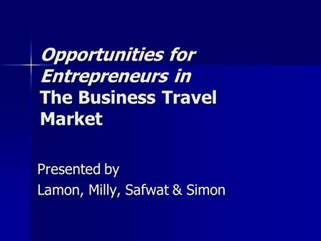 Opportunities for Entrepreneurs in The Business Travel Market Presented by Lamon, Milly, Safwat & Simon.