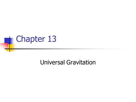 Chapter 13 Universal Gravitation. Newton’s Law of Universal Gravitation Every particle in the Universe attracts every other particle with a force that.