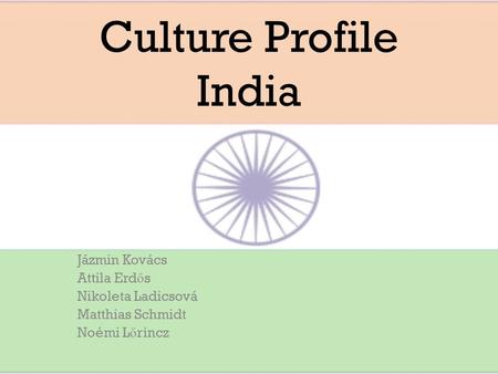 Culture Profile India Jázmin Kovács Attila Erd ő s Nikoleta Ladicsová Matthias Schmidt Noémi L ő rincz.