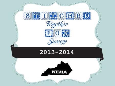 * * * 2013-2014. Improving the quality of life for families and communities through leadership development, volunteer service, and education. KEHA Mission.