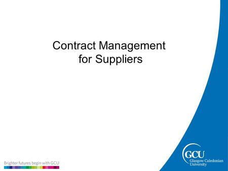 Contract Management for Suppliers. Contract Management Strategy Category A Category A Contracts – Implemented and managed by Scottish Government Category.