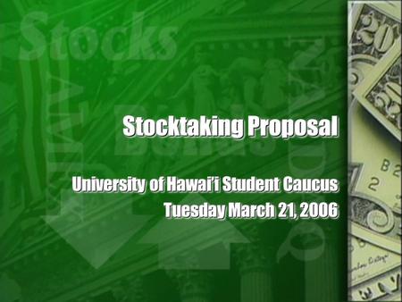 Stocktaking Proposal University of Hawai’i Student Caucus Tuesday March 21, 2006 University of Hawai’i Student Caucus Tuesday March 21, 2006.