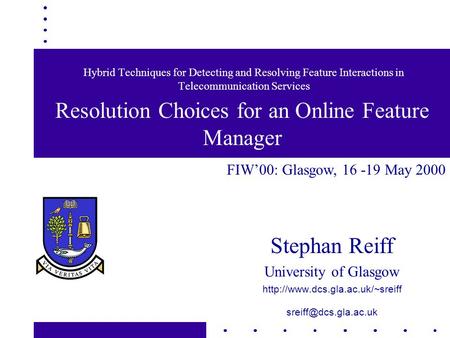 Stephan Reiff University of Glasgow  Hybrid Techniques for Detecting and Resolving Feature Interactions.