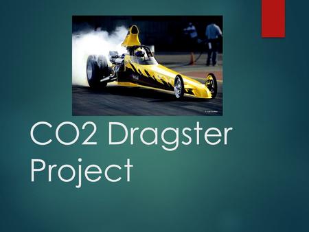 CO2 Dragster Project. About this Module  You will convert a wedged shape piece of wood (about 12” in length) into a sleek racecar body using hand or.