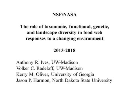 NSF/NASA The role of taxonomic, functional, genetic, and landscape diversity in food web responses to a changing environment 2013-2018 Anthony R. Ives,