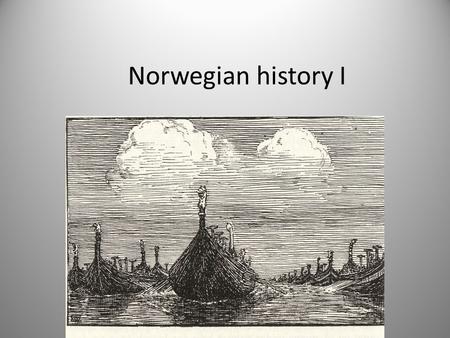 Norwegian history I. Europe Prehistoric Norway 10 000 BCMigration into Scandinavia 4000 BCAgriculture 1800 BCBronze 500 BCIron 200 ACRunes 500 ACSeagoing.