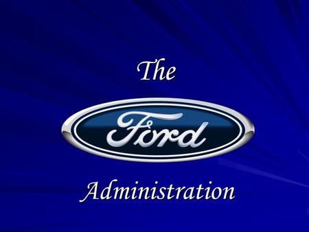 TheAdministration. Gerald Ford – the Man Star football player at U of M, fought with the Navy in WWII. Won House seat and served 25 years. Was Minority.