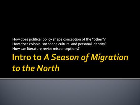 How does political policy shape conception of the “other”? How does colonialism shape cultural and personal identity? How can literature revise misconceptions?