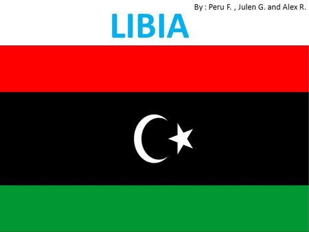 LIBIA By : Peru F., Julen G. and Alex R.. GADAFI Some things about Gaddafi.