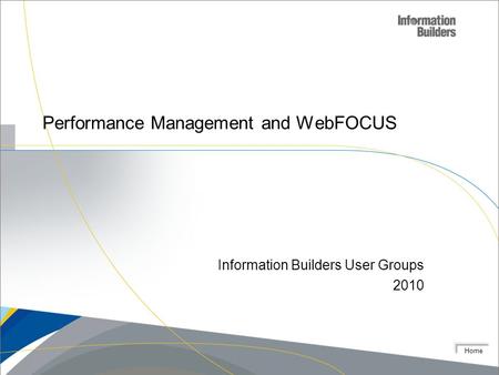 Home Performance Management and WebFOCUS Information Builders User Groups 2010.