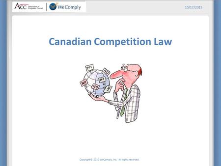 Copyright© 2010 WeComply, Inc. All rights reserved. 10/17/2015 Canadian Competition Law.