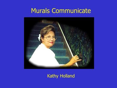 Murals Communicate Kathy Holland. Mrs. Holland has designed and painted beautiful murals in many of our schools. As you view the following murals and.