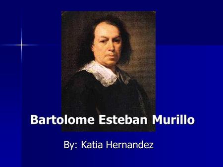 Bartolome Esteban Murillo By: Katia Hernandez. Background Born on 1618 Birthplace: Seville, Spain Died: 3-Apr-1682 Location of death: Seville, Spain Cause.