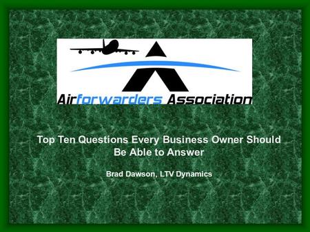 Top Ten Questions Every Business Owner Should Be Able to Answer Brad Dawson, LTV Dynamics.