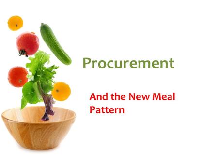 Procurement And the New Meal Pattern. What is Different? Variety Sugar or no sugar in fruits (frozen and canned) Milk fat % Grains descriptions are different.