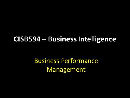 CISB594 – Business Intelligence Business Performance Management.