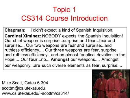 1 Topic 1 CS314 Course Introduction Chapman:I didn't expect a kind of Spanish Inquisition. Cardinal Ximinez: NOBODY expects the Spanish Inquisition! Our.