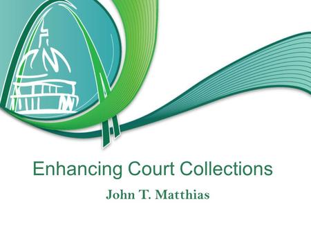 Enhancing Court Collections John T. Matthias. Terminology: Use of the words “Collections” versus “Compliance with Court Orders” “Collection of fines and.