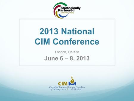 2013 National CIM Conference London, Ontario June 6 – 8, 2013.