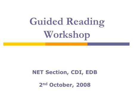 Guided Reading Workshop NET Section, CDI, EDB 2 nd October, 2008.