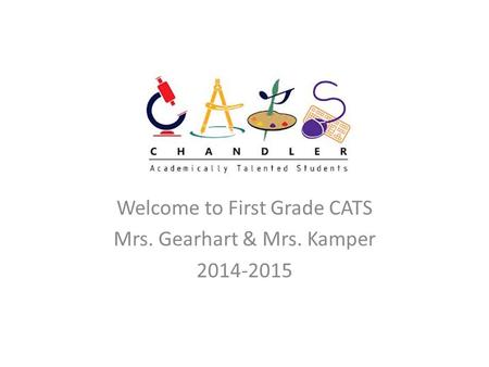 Welcome to First Grade CATS Mrs. Gearhart & Mrs. Kamper 2014-2015.