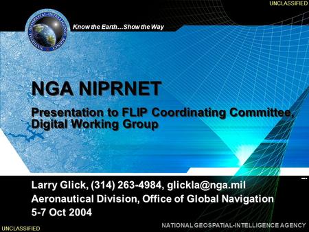 UNCLASSIFIED NGA NIPRNET Presentation to FLIP Coordinating Committee, Digital Working Group Larry Glick, (314) 263-4984, glickla@nga.mil Aeronautical.