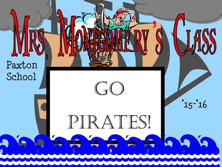 Paxton School Go Pirates! ’15-’16 ’. Mrs. Montgomery has taught for 17 years. I have taught 5 th grade at West Platte and Platte County. I have been married.