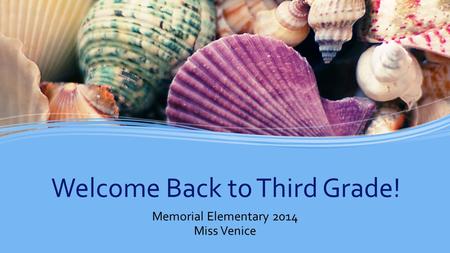 Welcome Back to Third Grade! Memorial Elementary 2014 Miss Venice.