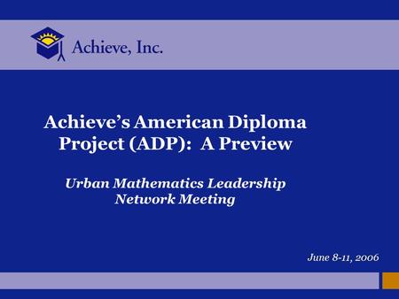 Achieve’s American Diploma Project (ADP): A Preview Urban Mathematics Leadership Network Meeting June 8-11, 2006.