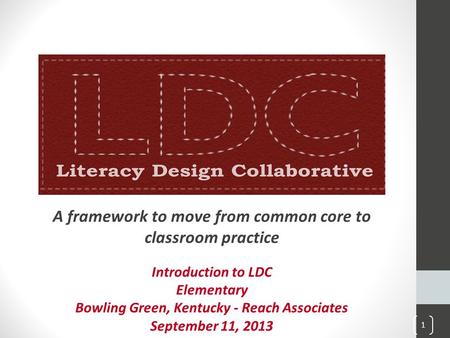 A framework to move from common core to classroom practice Introduction to LDC Elementary Bowling Green, Kentucky - Reach Associates September 11, 2013.