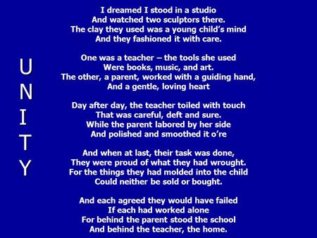 UNITYUNITYUNITYUNITY I dreamed I stood in a studio And watched two sculptors there. The clay they used was a young child’s mind And they fashioned it with.