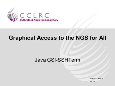 David Spence GOSC Graphical Access to the NGS for All Java GSI-SSHTerm.