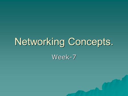 Networking Concepts. Week-7 Network Protocols Three Major Components:  Application Interface –Connects programs to network  Global Network Transport.