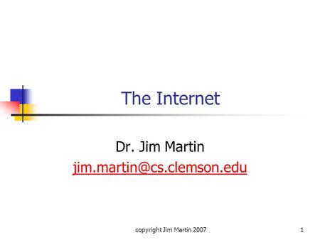 Copyright Jim Martin 20071 The Internet Dr. Jim Martin