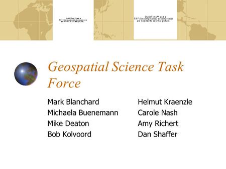 Geospatial Science Task Force Mark Blanchard Michaela Buenemann Mike Deaton Bob Kolvoord Helmut Kraenzle Carole Nash Amy Richert Dan Shaffer.