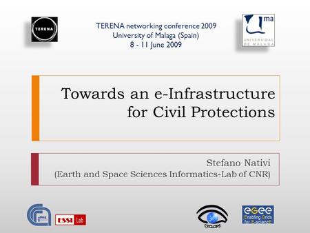 Towards an e-Infrastructure for Civil Protections Stefano Nativi (Earth and Space Sciences Informatics-Lab of CNR) TERENA networking conference 2009 University.