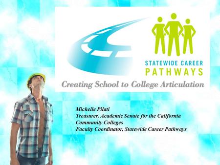 Michelle Pilati Treasurer, Academic Senate for the California Community Colleges Faculty Coordinator, Statewide Career Pathways.