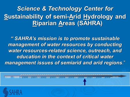 Science & Technology Center for Sustainability of semi-Arid Hydrology and Riparian Areas (SAHRA) “ SAHRA’s mission is to promote sustainable management.