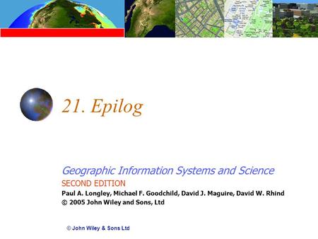 Geographic Information Systems and Science SECOND EDITION Paul A. Longley, Michael F. Goodchild, David J. Maguire, David W. Rhind © 2005 John Wiley and.