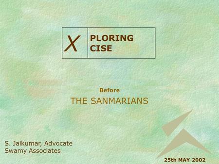 Before THE SANMARIANS X PLORING CISE S. Jaikumar, Advocate Swamy Associates 25th MAY 2002.