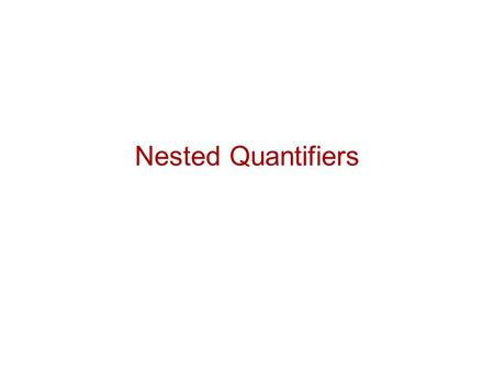 Nested Quantifiers. 2 Nested Iteration Let the domain be {1, 2, …, 10}. Let P(x, y) denote x > y.  x,  y, P(x, y) means  x, (  y, P(x, y) ) Is the.